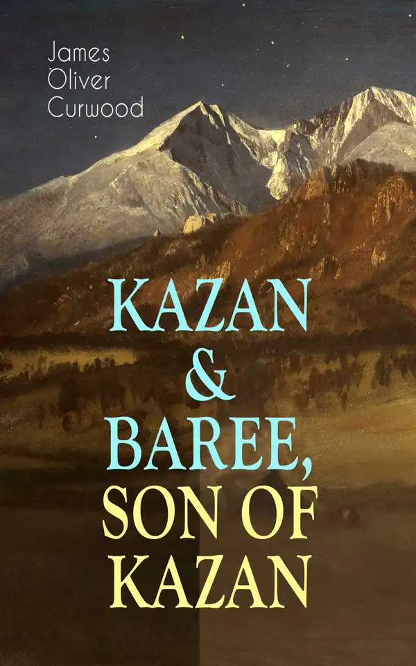 KAZAN & BAREE, SON OF KAZAN : 2 Adventure Novels - Classics of the Great White North