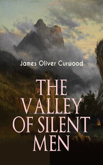 THE VALLEY OF SILENT MEN: A Tale of the Three River Company - James Oliver Curwood