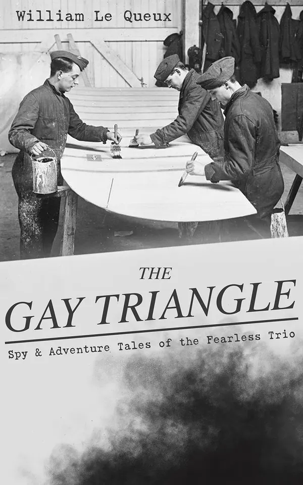 THE GAY TRIANGLE – Spy & Adventure Tales of the Fearless Trio : From Rasputin's jewels to shadowed Soho: pre-WWI European espionage by land and air