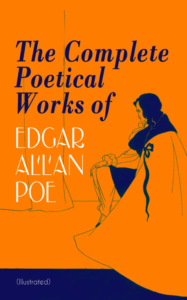 The Complete Poetical Works of Edgar Allan Poe (Illustrated) : The Raven, The Bells, and Poems of Mystery and the Macabre, with Essays and Biography (Illustrated)