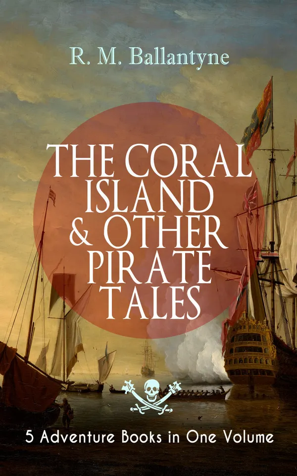 THE CORAL ISLAND & OTHER PIRATE TALES – 5 Adventure Books in One Volume : Classic high-seas and pirate adventures across the Pacific for young readers