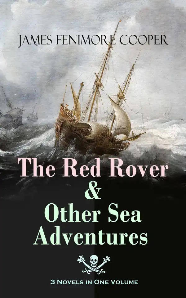 The Red Rover & Other Sea Adventures – 3 Novels in One Volume : From the Renowned Author of The Last of the Mohicans and the Leatherstocking Tales