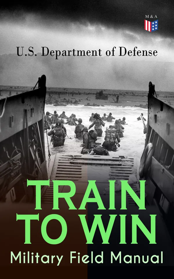 TRAIN TO WIN - Military Field Manual : Army training doctrine for leaders, Soldiers, and Civilians—readiness, battle focus, and ethical decision-making