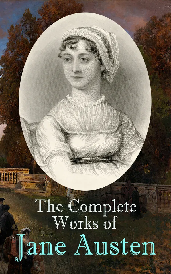 The Complete Works of Jane Austen : Romantic fiction and sharp social commentary of Regency England—Sense and Sensibility, Pride and Prejudice, Emma, and more