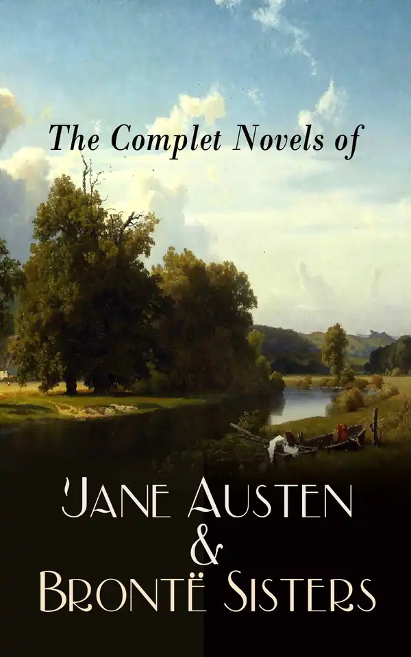 The Complete Novels of Jane Austen & Brontë Sisters : Sense and Sensibility, Pride and Prejudice, Emma, Wuthering Heights, Jane Eyre, The Tenant of Wildfell Hall…