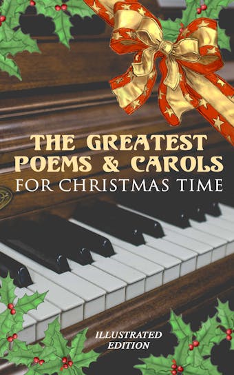 The Greatest Poems & Carols for Christmas Time (Illustrated Edition): Silent Night, Angels from the Realms of Glory, Ring Out Wild Bells, The Three Kings, Old Santa Claus, Christmas At Sea, A Christmas Ghost Story, Boar's Head Carol, A Visit From Saint Nicholas… - undefined