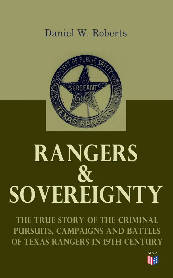 Rangers & Sovereignty - The True Story of the Criminal Pursuits, Campaigns and Battles of Texas Rangers in 19th Century : Outlaws, Comanches, and Frontier Texas