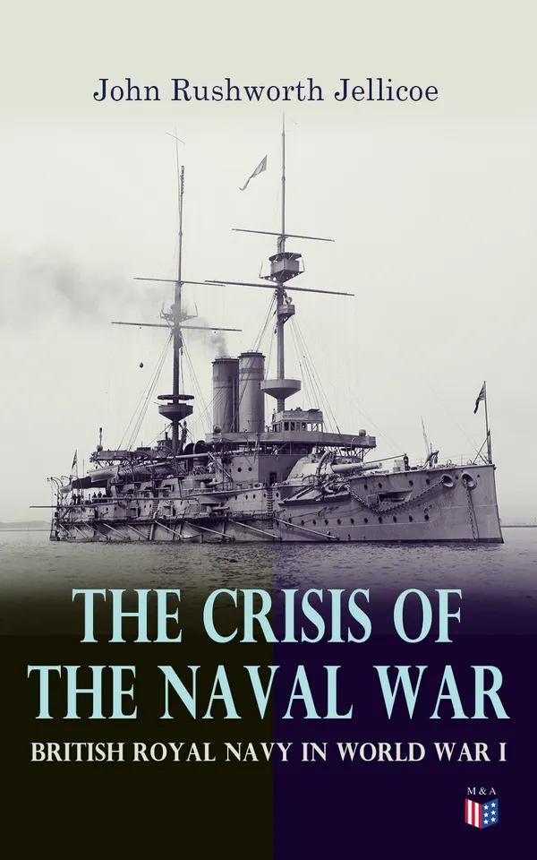 The Crisis of the Naval War: British Royal Navy in World War I : Admiralty Organization, Submarine & Anti-Submarine Operations, Entry of the United States in the War, Minesweeping Services