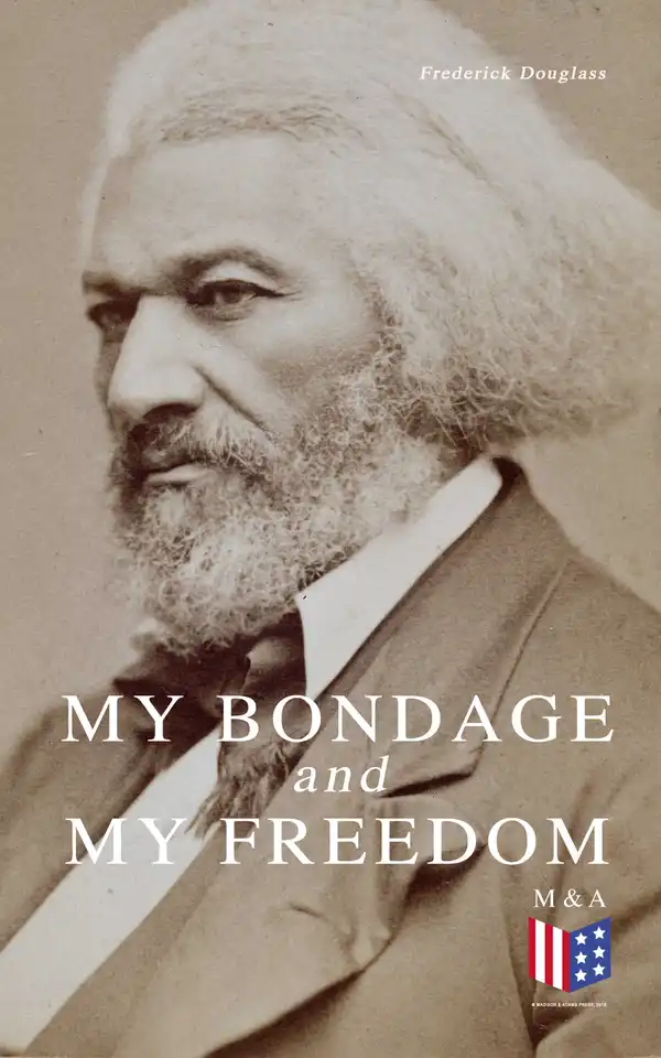 My Bondage and My Freedom : Part I – Life as a Slave; Part II – Life as a Freeman
