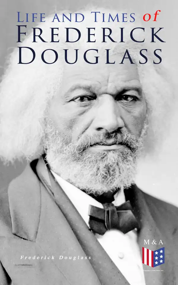 Life and Times of Frederick Douglass : His Early Life as a Slave, His Escape From Bondage and His Complete Life Story