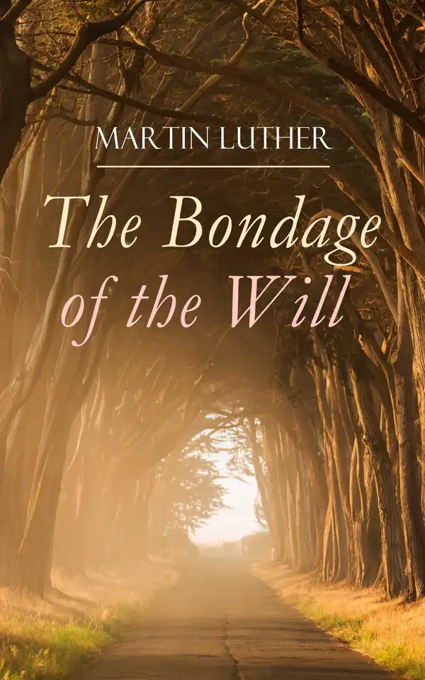 The Bondage of the Will : Luther's Reply to Erasmus' On Free Will