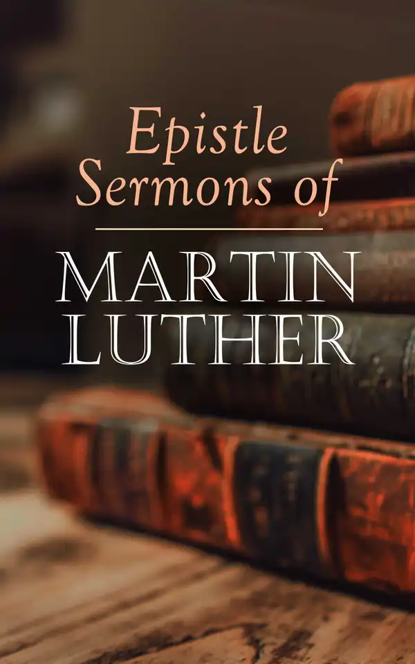 Epistle Sermons of Martin Luther : Epiphany, Easter and Pentecost Lectures & Sermons from Trinity Sunday to Advent