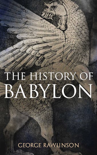 The History of Babylon: Illustrated Edition - George Rawlinson