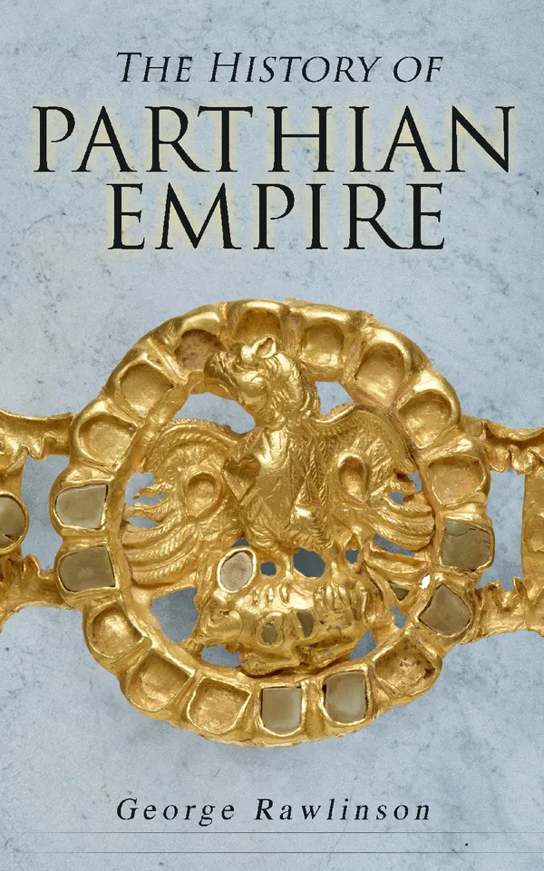 The History of Parthian Empire : Iran's Silk Road superpower: from Arsaces I to Mithridates I, Parthia's rise between the Seleucids, Rome, and Han China