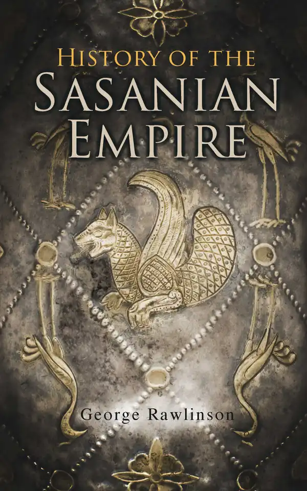 History of the Sasanian Empire : The Annals of the New Persian Empire