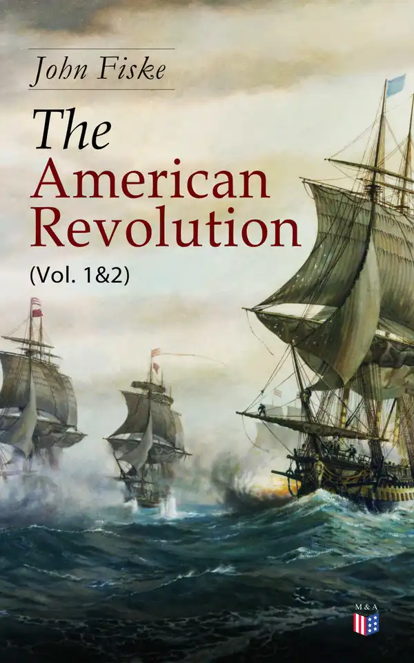 The American Revolution (Vol. 1&2) : Battle for American Independence: From the Rejection of the Stamp Act Until the Final Victory