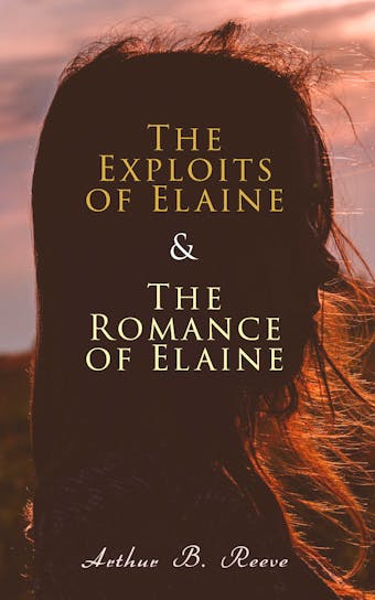 The Exploits of Elaine & The Romance of Elaine: Detective Craig Kennedy's Biggest Cases - undefined