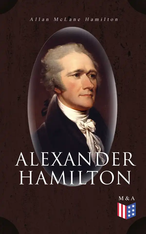 Alexander Hamilton : Illustrated Biography Based on Family Letters and Other Personal Documents