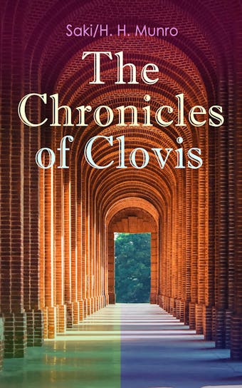 The Chronicles of Clovis: Including Esmé, The Match-Maker, Tobermory, Sredni Vashtar, Wratislav, The Easter Egg, The Music on the Hill, The Peace Offering, The Hounds of Fate, Adrian, The Quest… - H. H. Munro, Saki