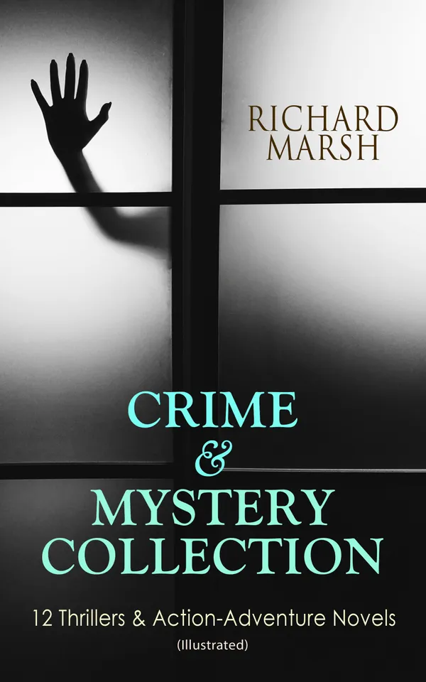 CRIME & MYSTERY COLLECTION: 12 Thrillers & Action-Adventure Novels (Illustrated) : Victorian London Intrigue: 12 Illustrated Crime and Mystery Thrillers