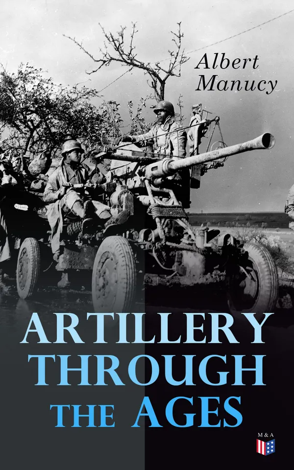 Artillery Through the Ages : A Short, Illustrated History of the Cannon, Emphasizing Types Used in America