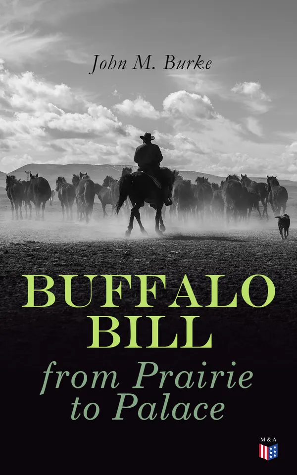 Buffalo Bill from Prairie to Palace : An Authentic History Of The Wild West - Illustrated Edition