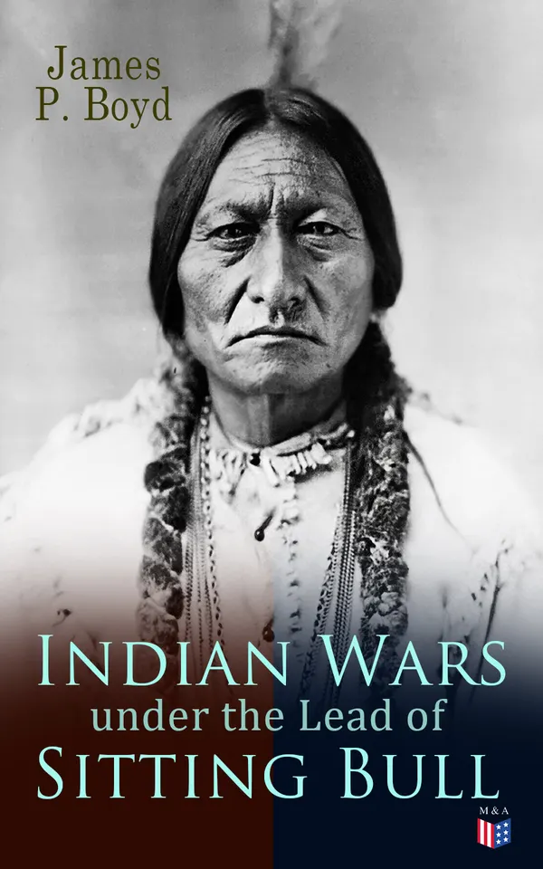 Indian Wars under the Lead of Sitting Bull : With Original Photos and Illustrations