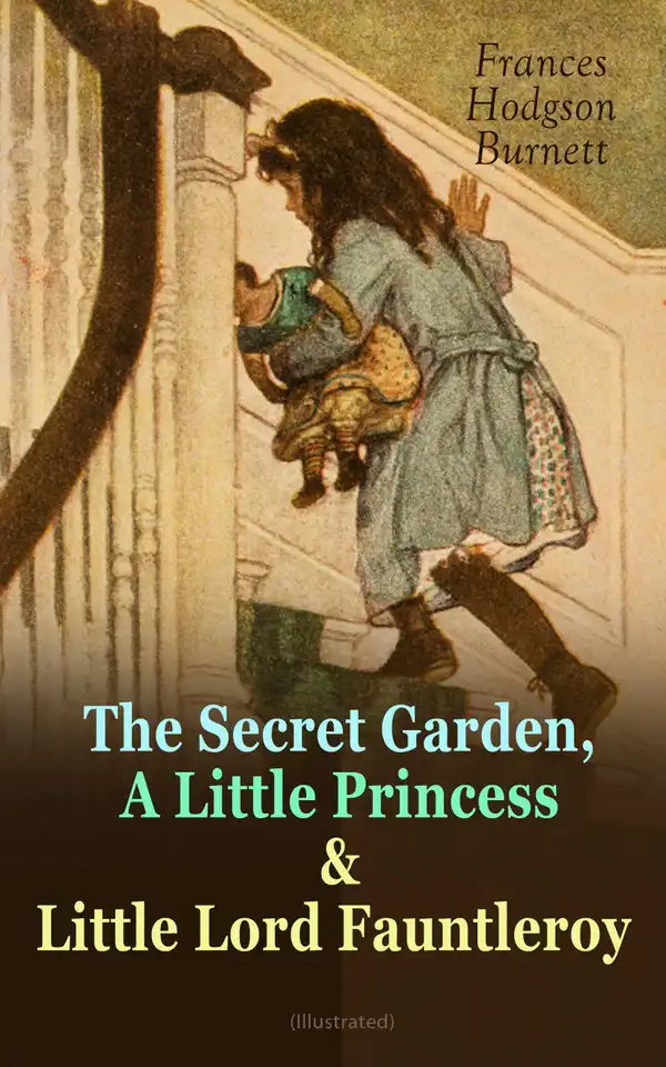 The Secret Garden, A Little Princess & Little Lord Fauntleroy (Illustrated) : Three Wonderful Children's Classics