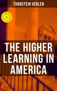 The Higher Learning in America : Enriched edition. A Memorandum on the Conduct of Universities by Business Men