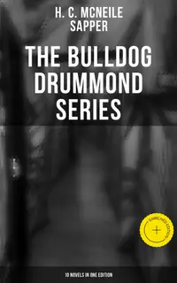 The Bulldog Drummond Series (10 Novels in One Edition) : Enriched edition.