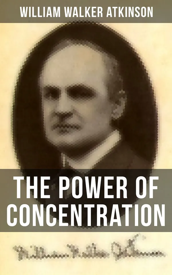 THE POWER OF CONCENTRATION : Life lessons and concentration exercises: Learn how to develop and improve the invaluable power of concentration