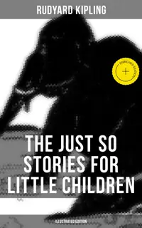 The Just So Stories for Little Children (Illustrated Edition) : Enriched edition. Collection of Fantastic and Captivating Animal Stories
