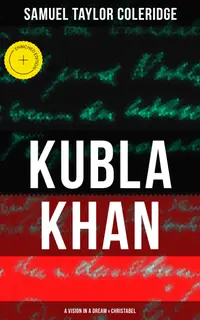 KUBLA KHAN: A VISION IN A DREAM & CHRISTABEL : Enriched edition.
