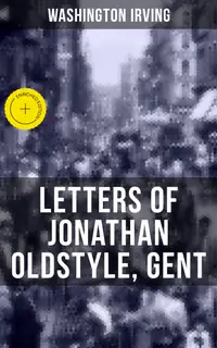 LETTERS OF JONATHAN OLDSTYLE, GENT : Enriched edition. 9 Humorous Essays on the Fashions of the Time and the New York Theatre Scene