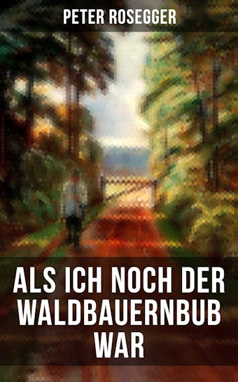 Als ich noch der Waldbauernbub war: Jugendgeschichten aus der Waldheimat