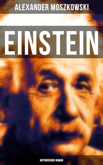Einstein: Historischer Roman - Alexander Moszkowski