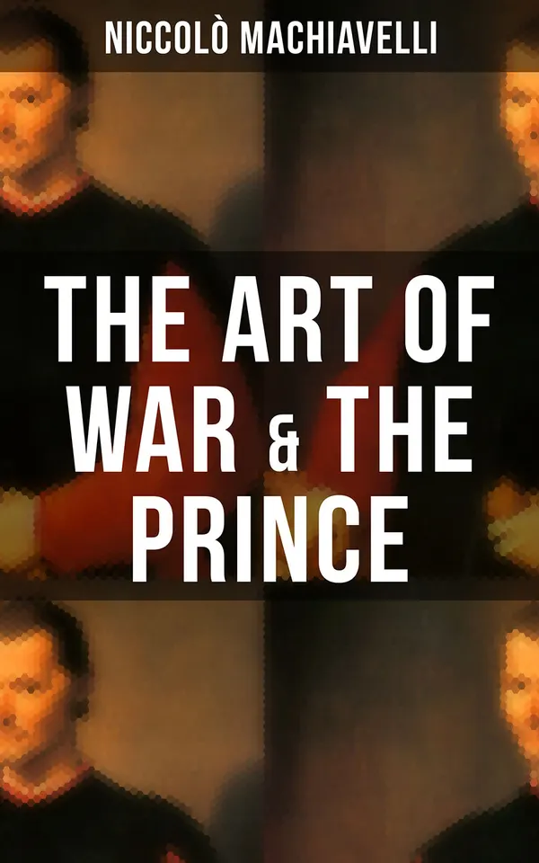 THE ART OF WAR & THE PRINCE : Two Machiavellian Masterpieces in one eBook