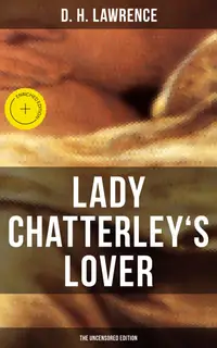 LADY CHATTERLEY'S LOVER (The Uncensored Edition) : Enriched edition.