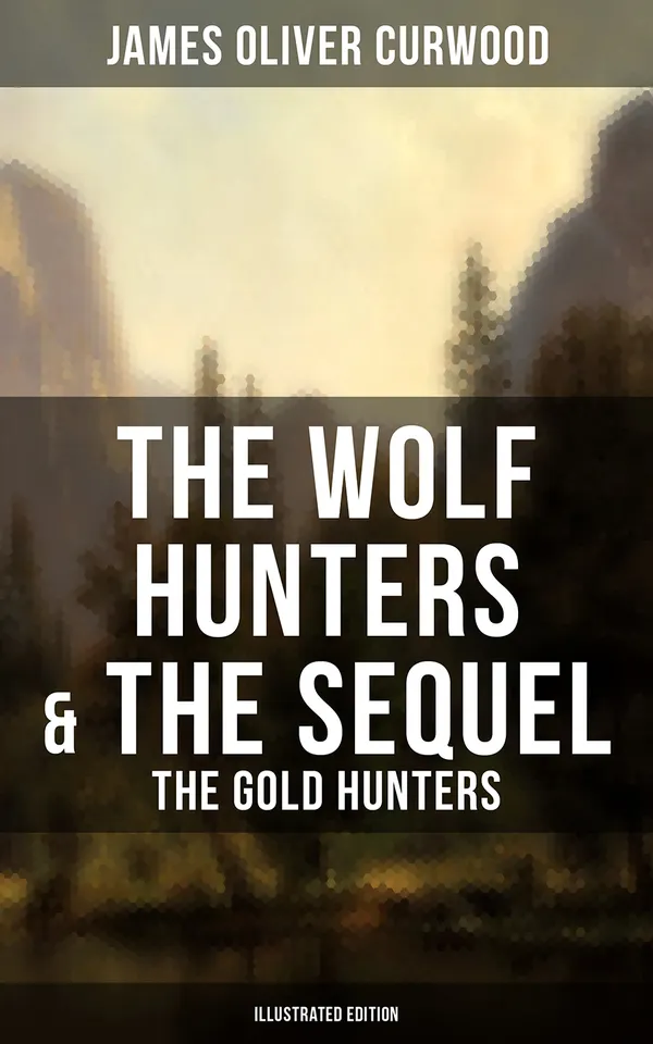 The Wolf Hunters & The Sequel - The Gold Hunters (Illustrated Edition) : Thrilling Tales of Adventures in the Canadian Wilderness
