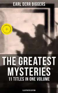 The Greatest Mysteries of Earl Derr Biggers – 11 Titles in One Volume (Illustrated Edition) : Enriched edition. Charlie Chan Books, Seven Keys to Baldpate, Inside the Lines, The Agony Column…