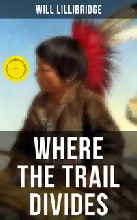 Where the Trail Divides : Enriched edition. The Original Book Behind the Hollywood Movie: An Unusual and Powerful Tale of Friendship between a Native Indian Boy and a Rancher