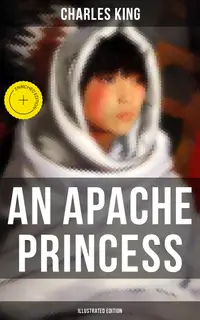 An Apache Princess (Illustrated Edition) : Enriched edition. Western Classic - A Tale of the Indian Frontier