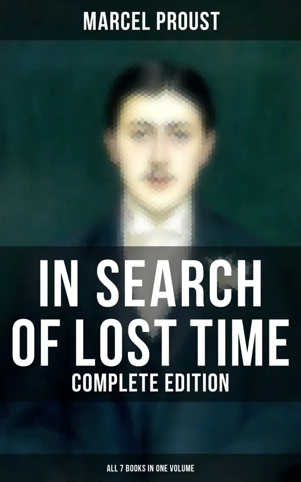 In Search of Lost Time - Complete Edition (All 7 Books in One Volume) : The Masterpiece of 20th Century Literature