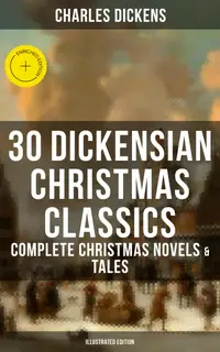 30 Dickensian Christmas Classics: Complete Christmas Novels & Tales (Illustrated Edition) : Enriched edition. A Christmas Carol, The Battle of Life, The Chimes, Oliver Twist, Tom Tiddler's Ground...