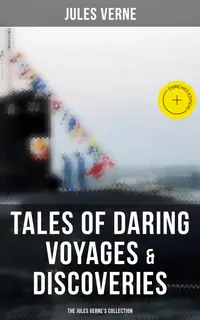 Tales of Daring Voyages & Discoveries: The Jules Verne's Collection : Enriched edition. 38 Titles in One Illustrated Edition