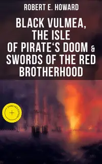 Black Vulmea, The Isle of Pirate's Doom & Swords of the Red Brotherhood : Enriched edition. Historical Novels: Notorious Buccaneers of the Caribbean