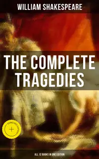 The Complete Tragedies of William Shakespeare - All 12 Books in One Edition : Enriched edition. Romeo and Juliet, Coriolanus, Titus Andronicus, Timon of Athens, Julius Caesar, Macbeth, Hamlet…