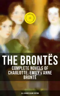The Brontës: Complete Novels of Charlotte, Emily & Anne Brontë - All 8 Books in One Edition : Enriched edition. Jane Eyre, Shirley, Villette, Wuthering Heights and The Tenant of Wildfell Hall…