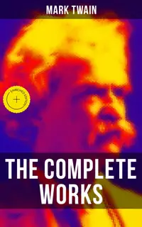 The Complete Works of Mark Twain : Enriched edition. Novels, Short Stories, Essays, Satires, Travel Writings, Non-Fiction, Letters, Speeches & Autobiography