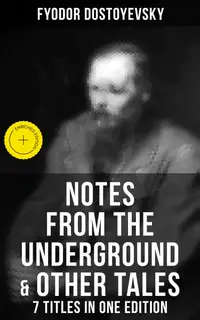 Notes from the Underground & Other Tales – 7 Titles in One Edition : Enriched edition. Including White Nights, A Faint Heart, A Christmas Tree and A Wedding, Polzunkov, A Little Hero & Mr. Prohartchin